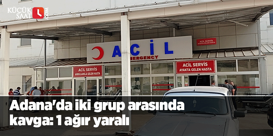 Adana'da iki grup arasında kavga: 1 ağır yaralı