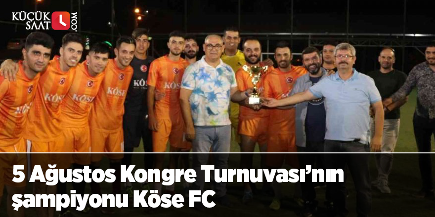 5 Ağustos Kongre Turnuvası’nın şampiyonu Köse FC