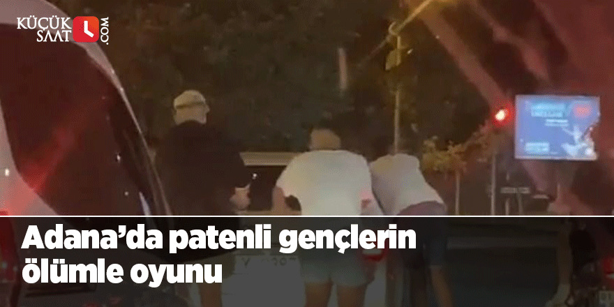 Adana’da patenli gençlerin ölümle oyunu