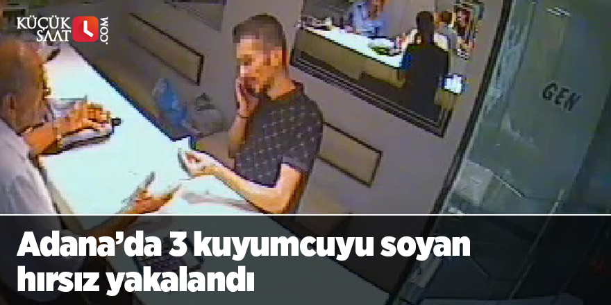 Adana’da 3 kuyumcuyu soyan hırsız yakalandı