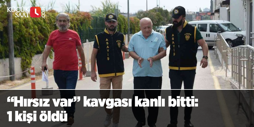 “Hırsız var” kavgası kanlı bitti: 1 kişi öldü