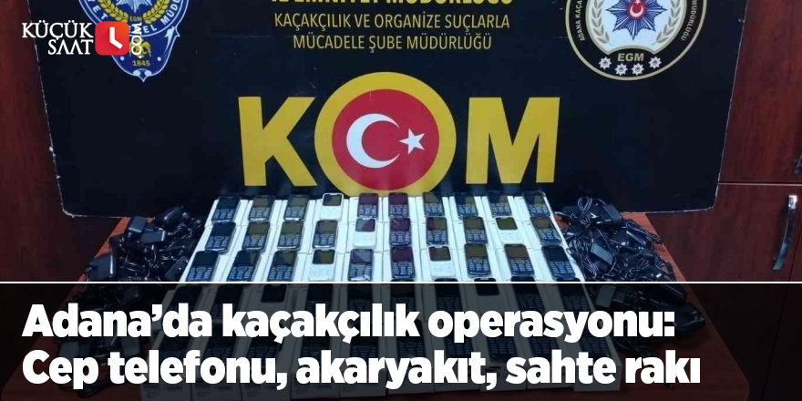 Adana’da kaçakçılık operasyonu: Cep telefonu, akaryakıt, sahte rakı