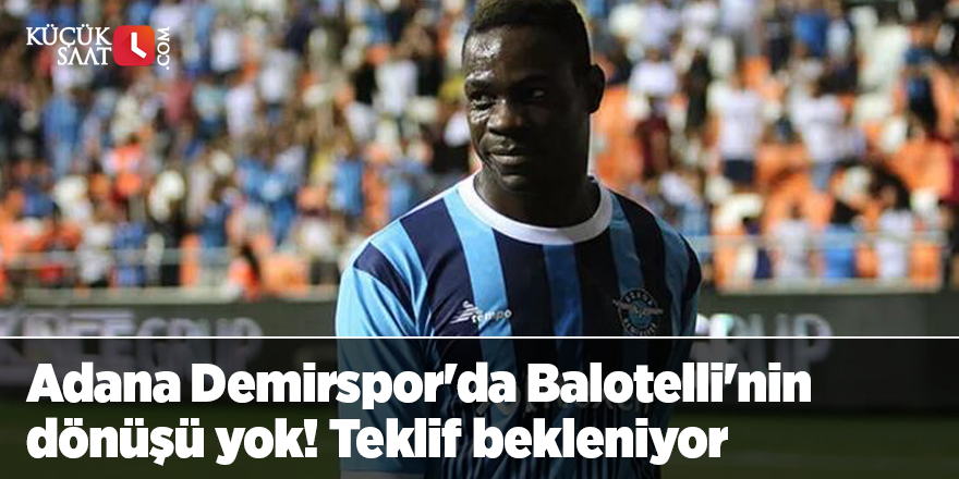 Adana Demirspor'da Balotelli'nin dönüşü yok! Teklif bekleniyor