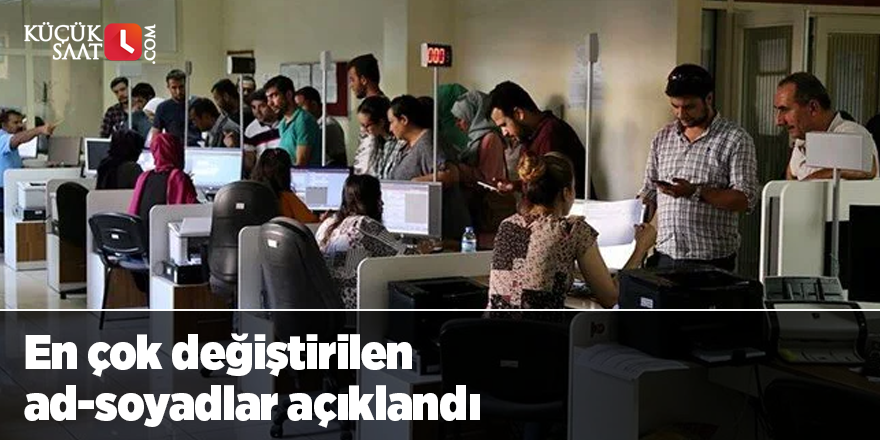 Ad-soyad değişikliği başvuruları: En çok değiştirilen ad-soyadlar açıklandı