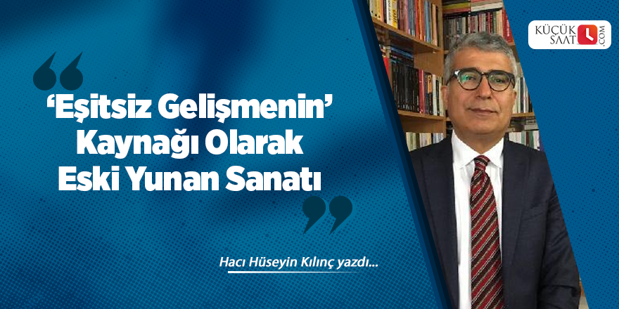 ‘Eşitsiz Gelişmenin‘ Kaynağı Olarak Eski Yunan Sanatı