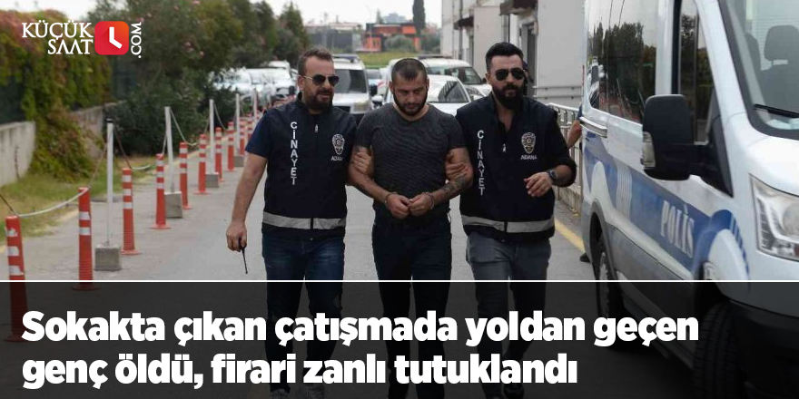 Sokakta çıkan çatışmada yoldan geçen genç öldü, firari zanlı tutuklandı