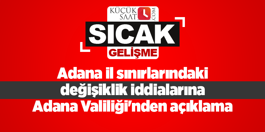 Adana il sınırlarındaki değişiklik iddialarına Adana Valiliği'nden açıklama