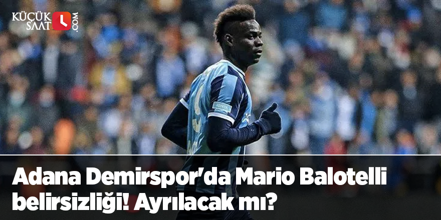 Adana Demirspor'da Mario Balotelli belirsizliği! Ayrılacak mı?