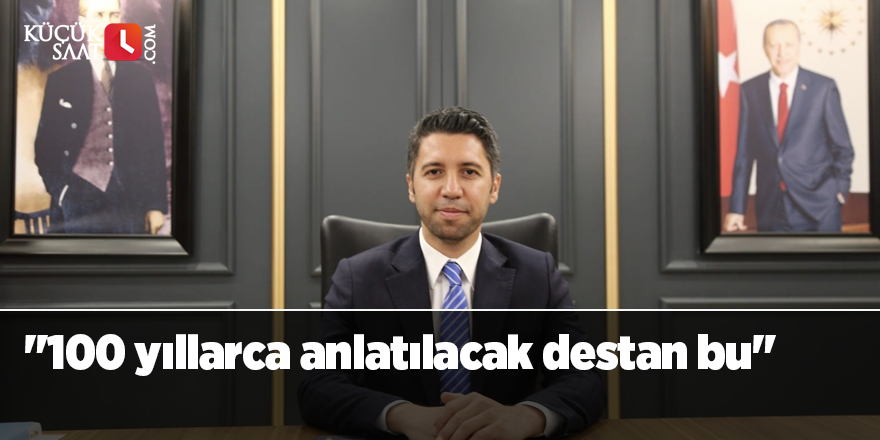 "100 yıllarca anlatılacak destan bu"