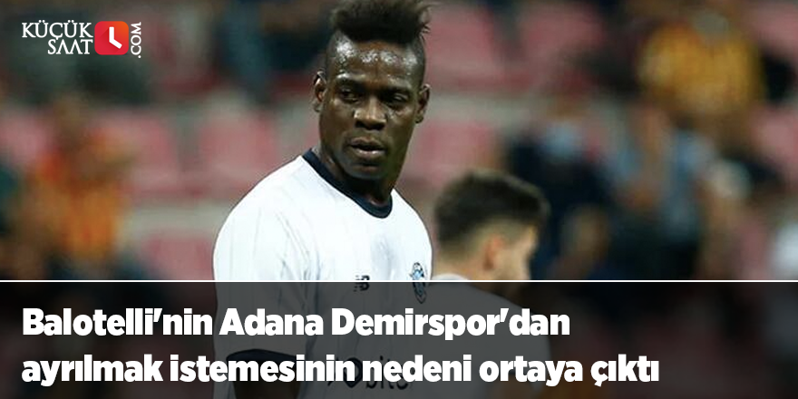 Balotelli'nin Adana Demirspor'dan ayrılmak istemesinin nedeni ortaya çıktı