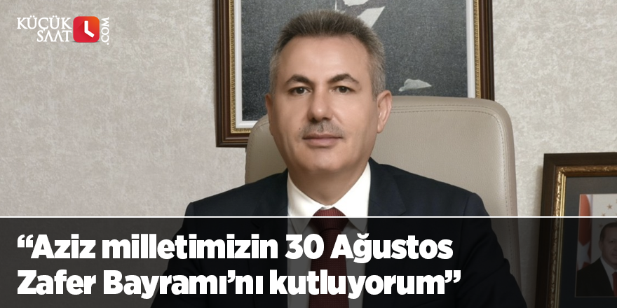 "Aziz milletimizin 30 Ağustos Zafer Bayramı’nı kutluyorum"