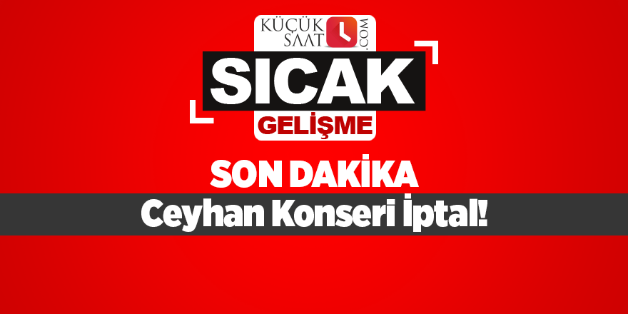 SON DAKİKA.. Ceyhan Konseri İptal!