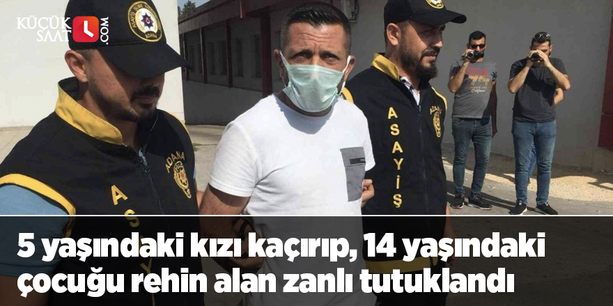 5 yaşındaki kızı kaçırıp, 14 yaşındaki çocuğu rehin alan zanlı tutuklandı