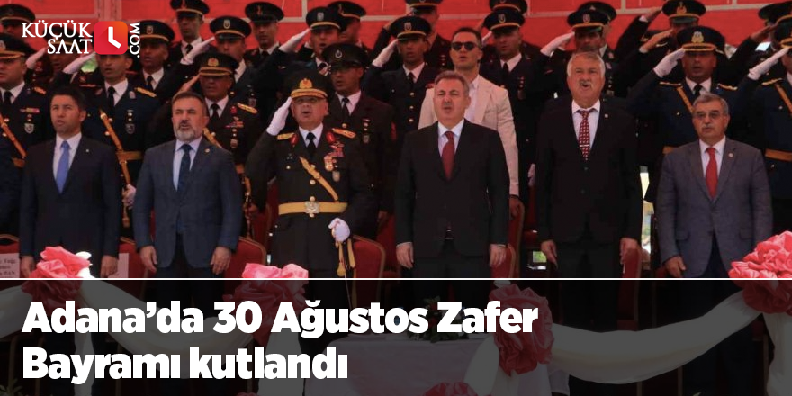 Adana’da 30 Ağustos Zafer Bayramı kutlandı