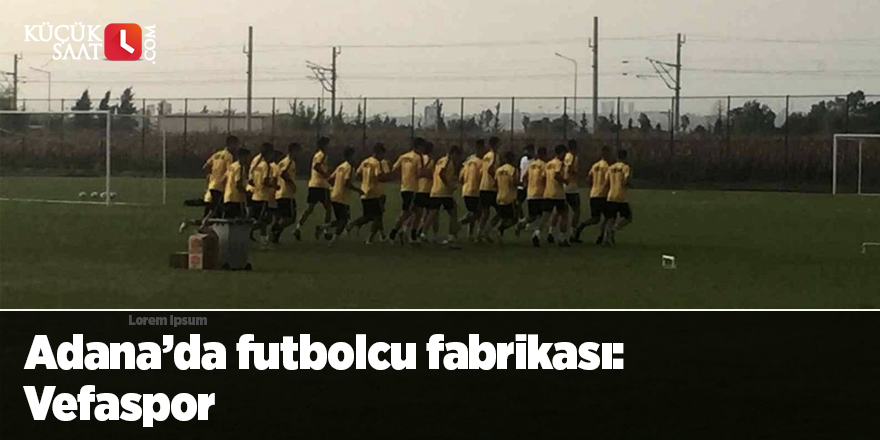 Adana’da futbolcu fabrikası: Vefaspor