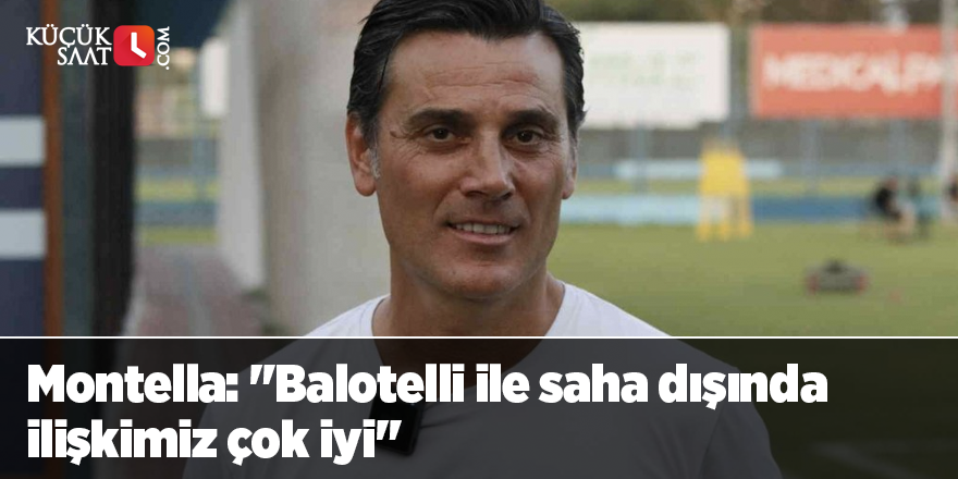 Montella: "Balotelli ile saha dışında ilişkimiz çok iyi"