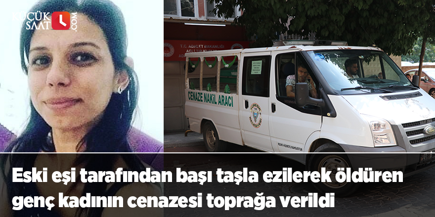 Eski eşi tarafından başı taşla ezilerek öldüren genç kadının cenazesi toprağa verildi