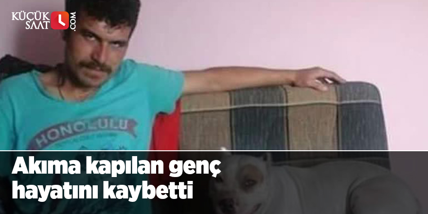 Akıma kapılan genç hayatını kaybetti