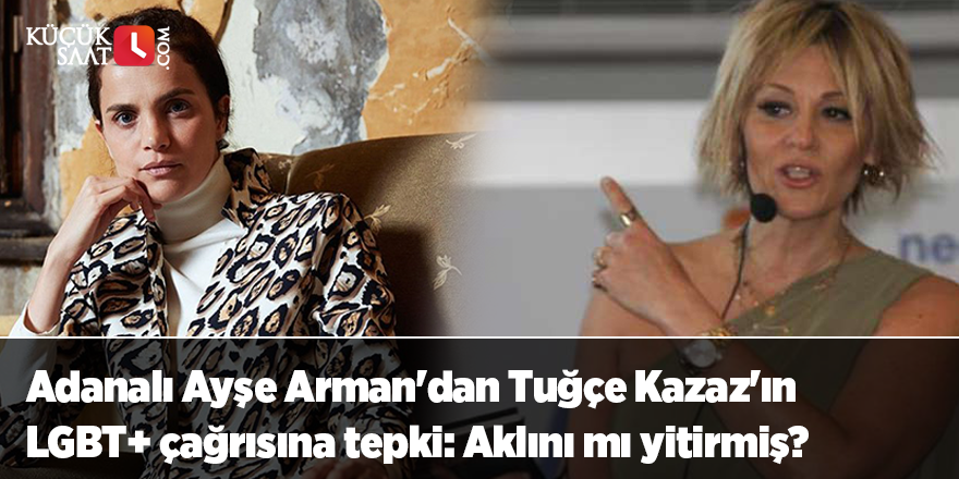 Adanalı Ayşe Arman'dan Tuğçe Kazaz'ın LGBT+ çağrısına tepki: Aklını mı yitirmiş?