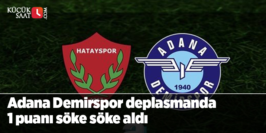 Adana Demirspor deplasmanda 1 puanı söke söke aldı