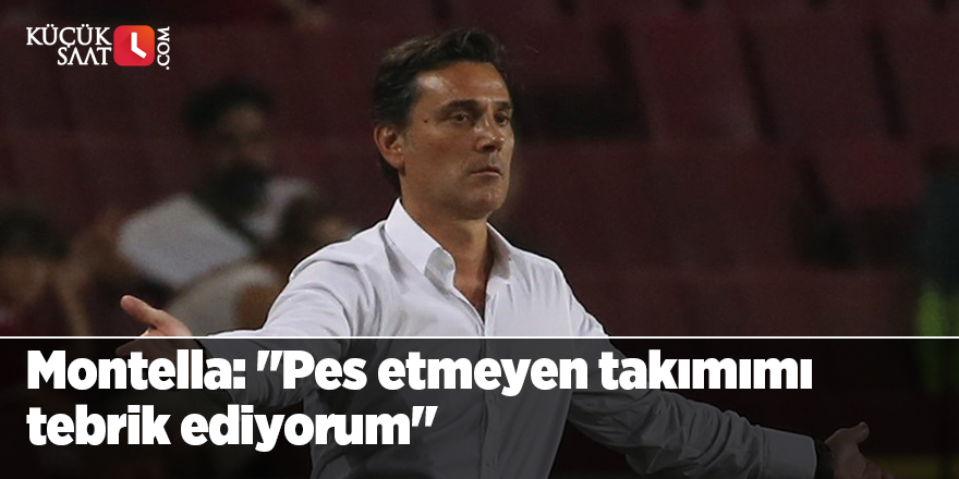 Montella: "Pes etmeyen takımımı tebrik ediyorum"