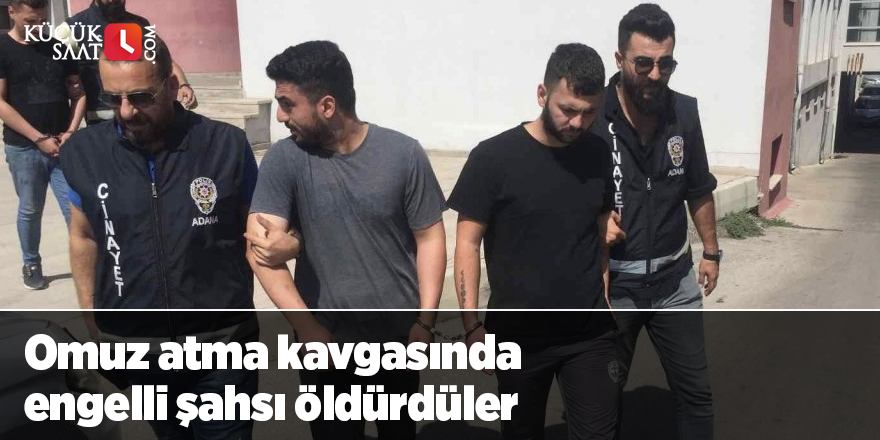 Omuz atma kavgasında engelli şahsı öldürdüler