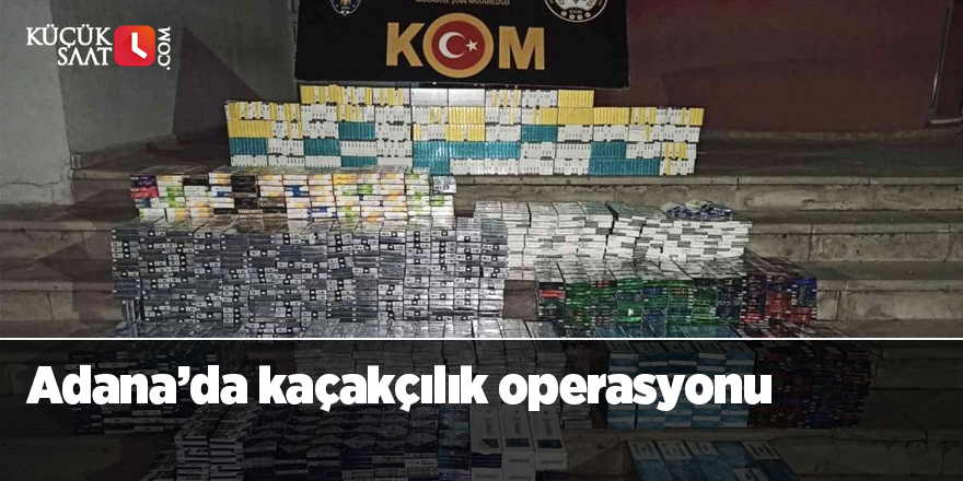 Adana’da kaçakçılık operasyonu