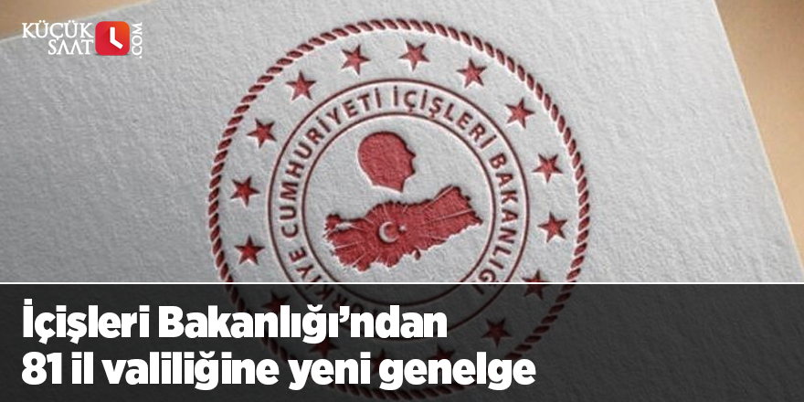 İçişleri Bakanlığı’ndan 81 il valiliğine yeni genelge