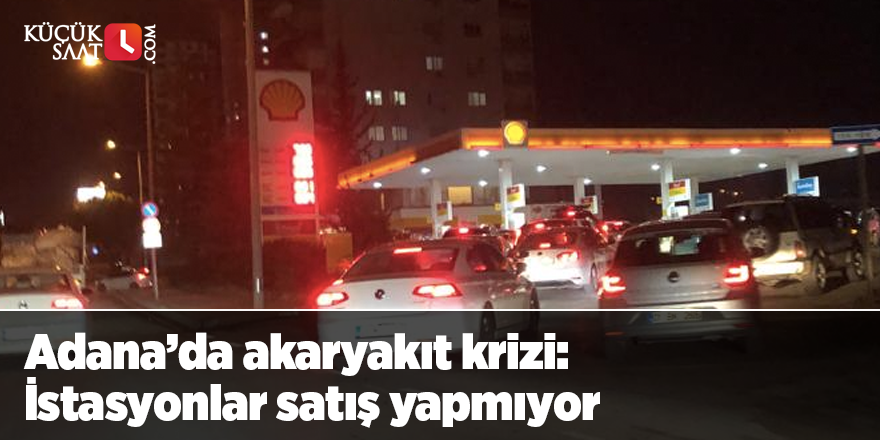 Adana’da akaryakıt krizi: İstasyonlar satış yapmıyor