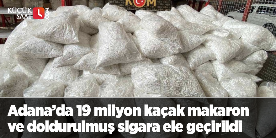 Adana’da 19 milyon kaçak makaron ve doldurulmuş sigara ele geçirildi