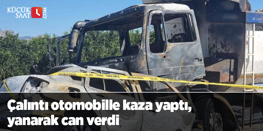 Çalıntı otomobille kaza yaptı, yanarak can verdi