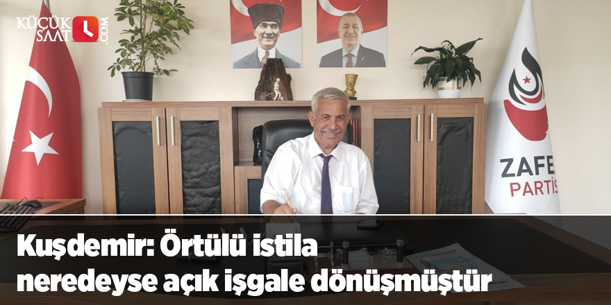 Kuşdemir: Örtülü istila neredeyse açık işgale dönüşmüştür