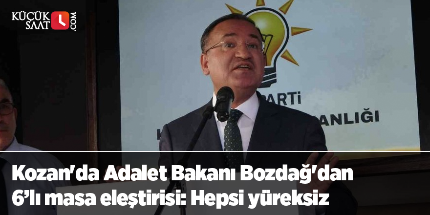 Kozan'da Adalet Bakanı Bozdağ'dan 6’lı masa eleştirisi: Hepsi yüreksiz