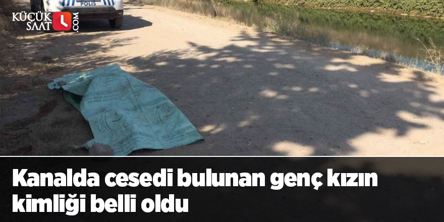 Kanalda cesedi bulunan genç kızın kimliği belli oldu