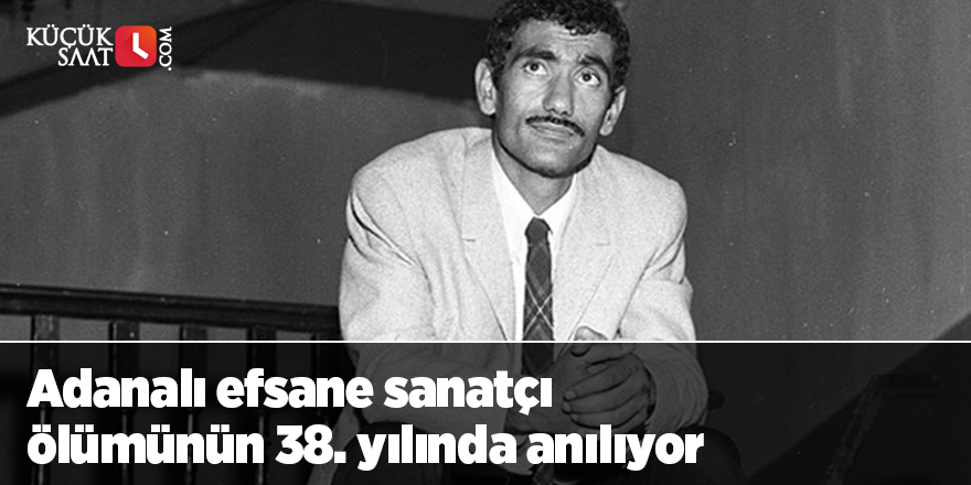 Adanalı efsane sanatçı ölümünün 38. yılında anılıyor