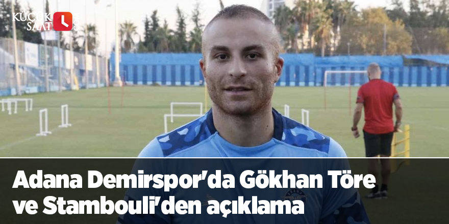 Adana Demirspor'da Gökhan Töre ve Stambouli'den açıklama