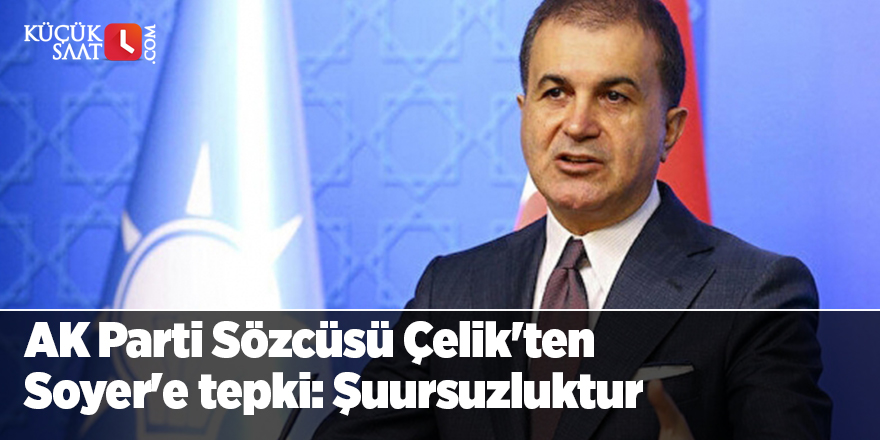 AK Parti Sözcüsü Çelik'ten Soyer'e tepki: Şuursuzluktur