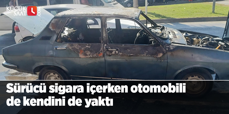 Sürücü sigara içerken otomobili de kendini de yaktı