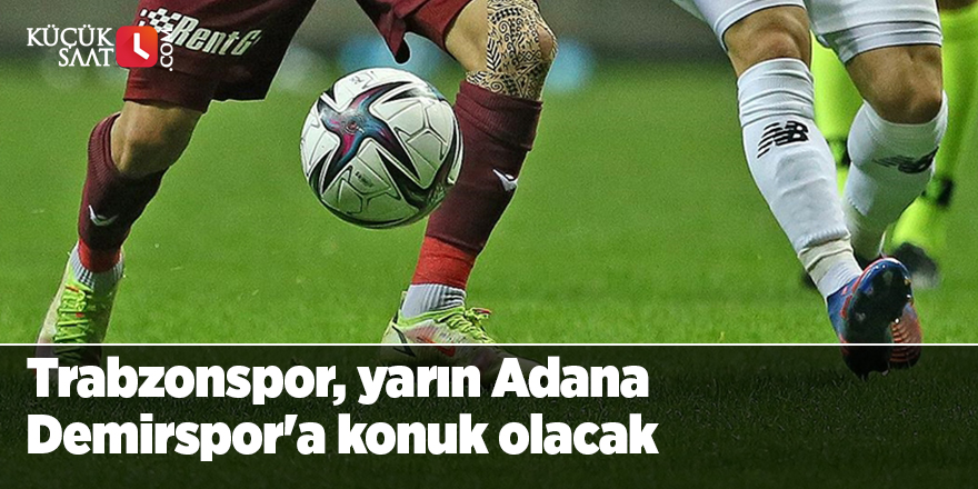 Trabzonspor, yarın Adana Demirspor'a konuk olacak