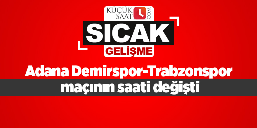 Adana Demirspor-Trabzonspor maçının saati değişti