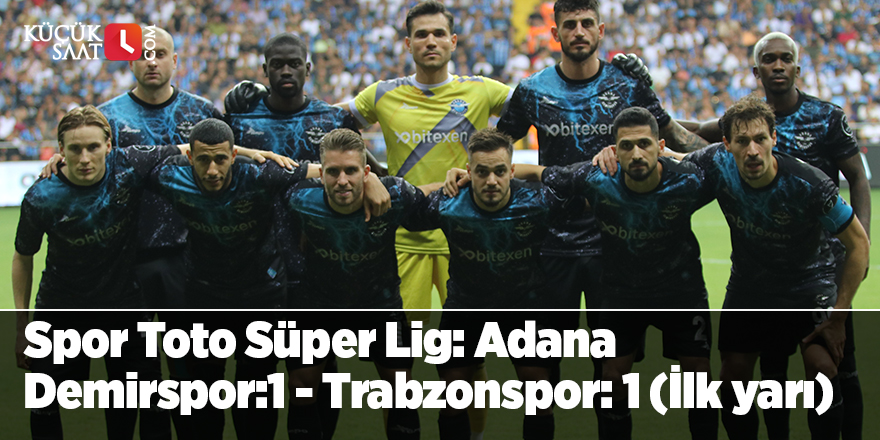 Spor Toto Süper Lig: Adana Demirspor:1 - Trabzonspor: 1 (İlk yarı)