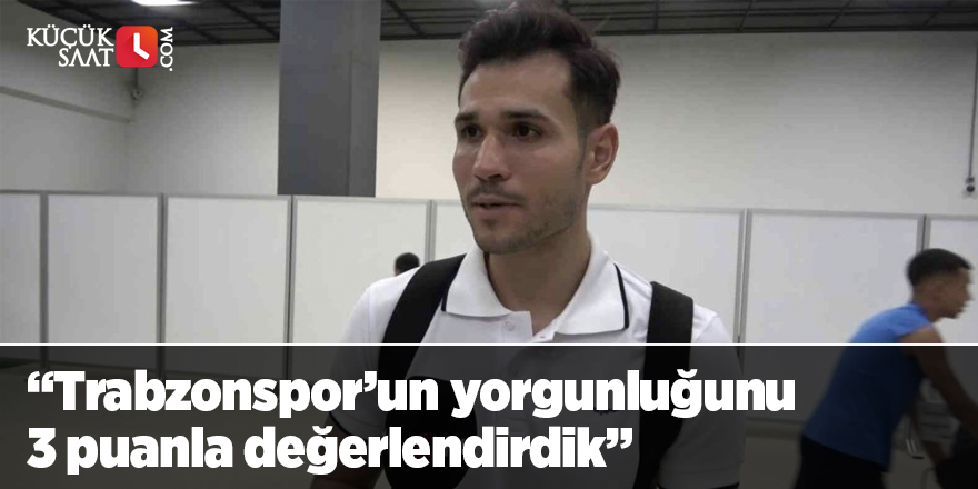 Ertaç Özbir: “Trabzonspor’un yorgunluğunu 3 puanla değerlendirdik”