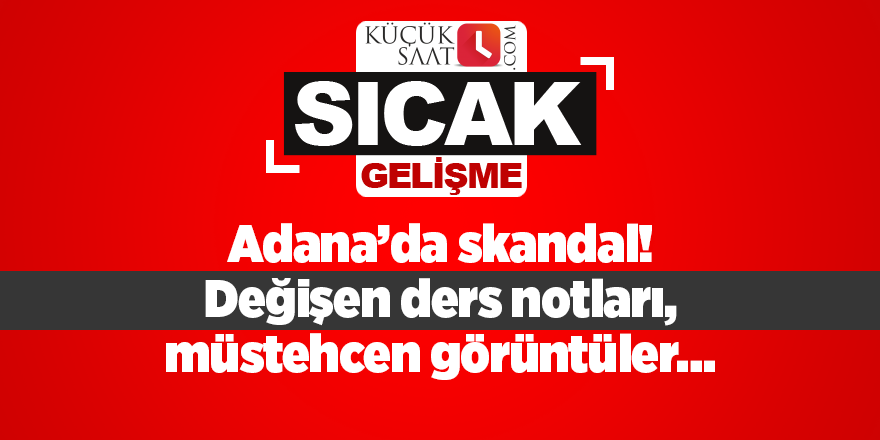 Adana’da skandal! Değişen ders notları, müstehcen görüntüler…