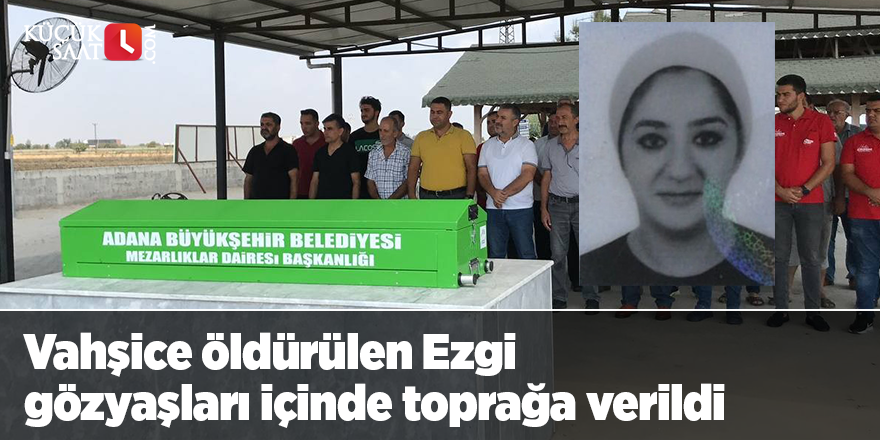 Vahşice öldürülen Ezgi gözyaşları içinde toprağa verildi