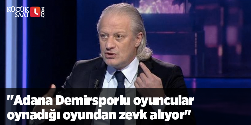 "Adana Demirsporlu oyuncular oynadığı oyundan zevk alıyor"