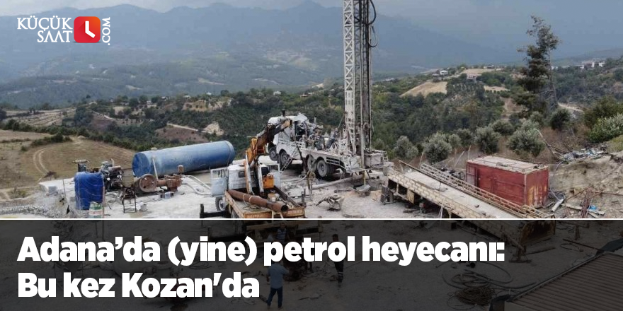 Adana’da (yine) petrol heyecanı: Bu kez Kozan'da