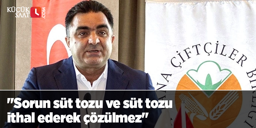 "Sorun süt tozu ve süt tozu ithal ederek çözülmez"