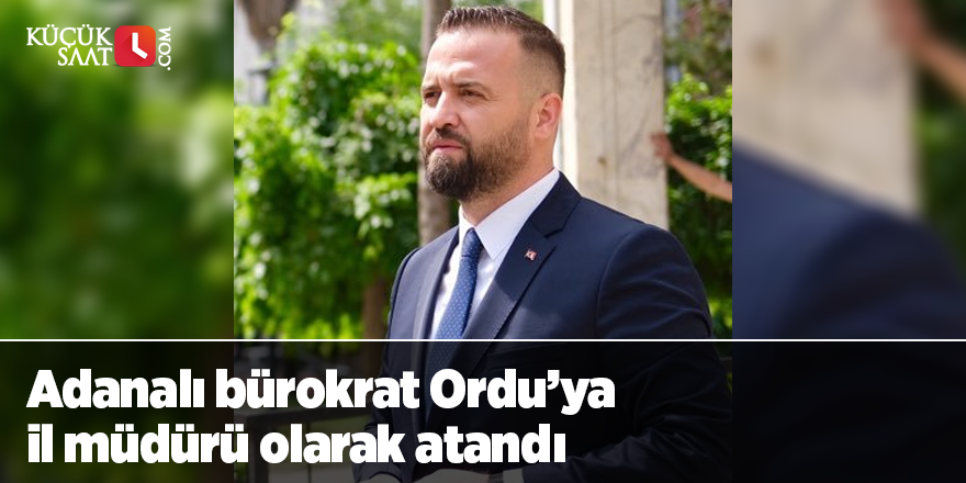 Adanalı bürokrat Ordu’ya il müdürü olarak atandı