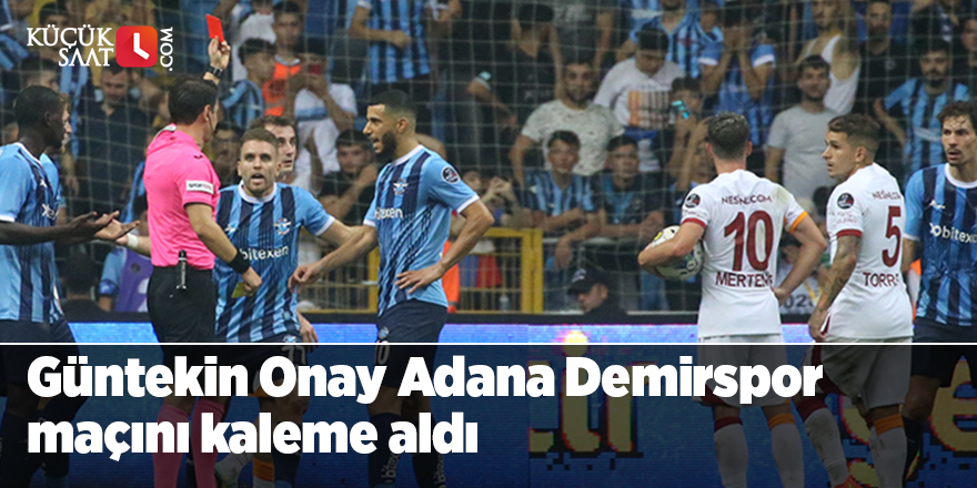 Güntekin Onay Adana Demirspor maçını kaleme aldı