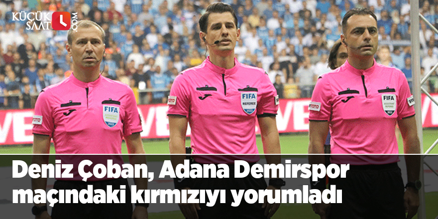 Deniz Çoban, Adana Demirspor maçındaki kırmızıyı yorumladı